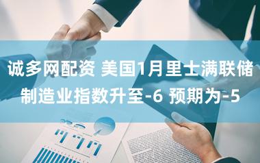 诚多网配资 美国1月里士满联储制造业指数升至-6 预期为-5
