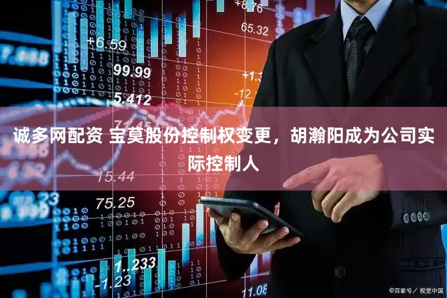 诚多网配资 宝莫股份控制权变更,胡瀚阳成为公司实际控制人