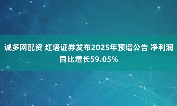 诚多网配资 红塔证券发布2025年预增公告 净利润同比增长59.05%