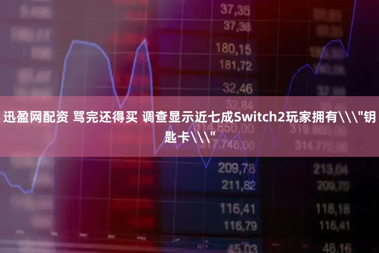 迅盈网配资 骂完还得买 调查显示近七成Switch2玩家拥有\