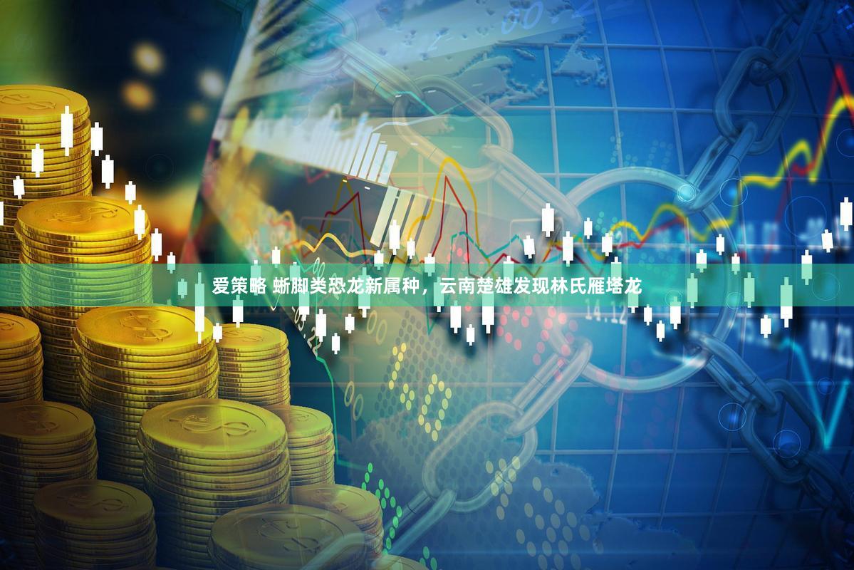 爱策略 蜥脚类恐龙新属种，云南楚雄发现林氏雁塔龙
