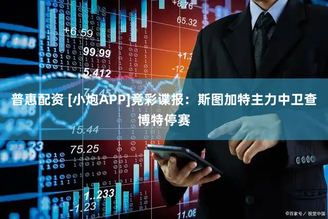 普惠配资 [小炮APP]竞彩谍报：斯图加特主力中卫查博特停赛