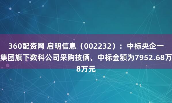 360配资网 启明信息（002232）：中标央企一汽集团旗下数科公司采购技俩，中标金额为7952.68万元