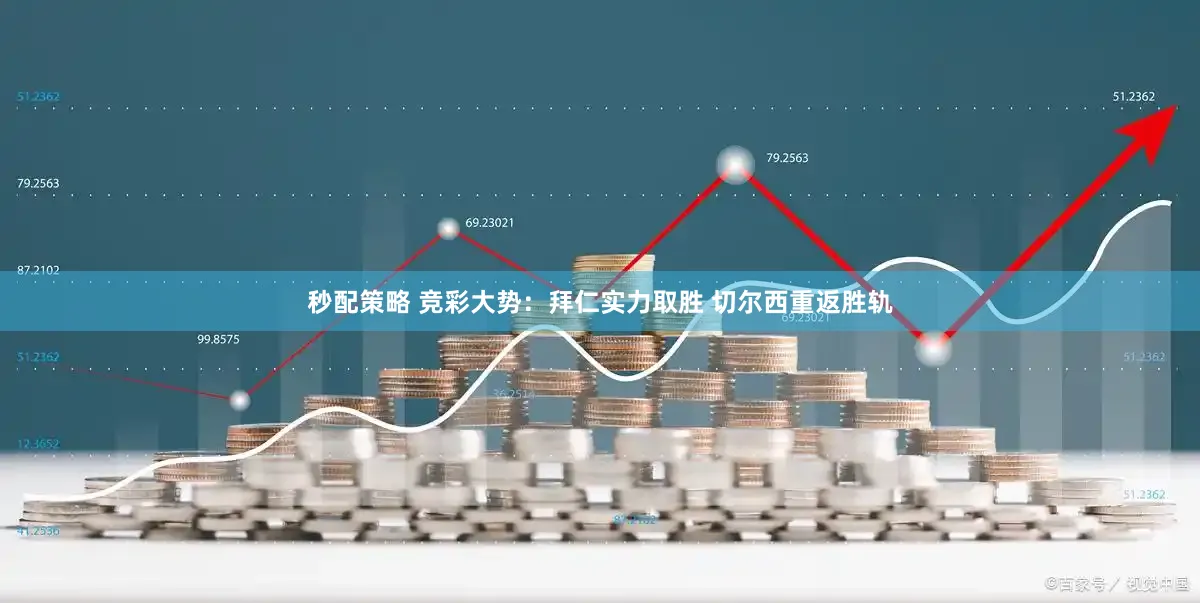 秒配策略 竞彩大势：拜仁实力取胜 切尔西重返胜轨