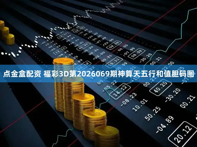 点金盒配资 福彩3D第2026069期神算天五行和值胆码图