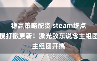 稳赢策略配资 steam终点好评搜打撤更新！激光敌东说念主组团开搞