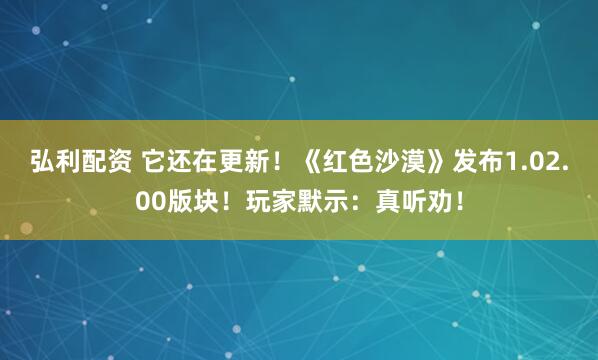 弘利配资 它还在更新!《红色沙漠》发布1.02.00版块!玩家默示:真听劝!