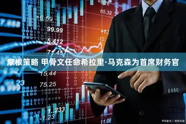 摩根策略 甲骨文任命希拉里·马克森为首席财务官