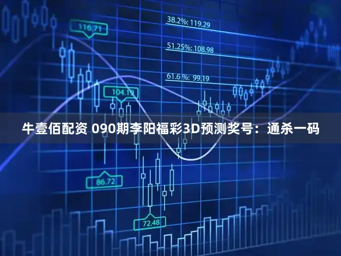 牛壹佰配资 090期李阳福彩3D预测奖号：通杀一码