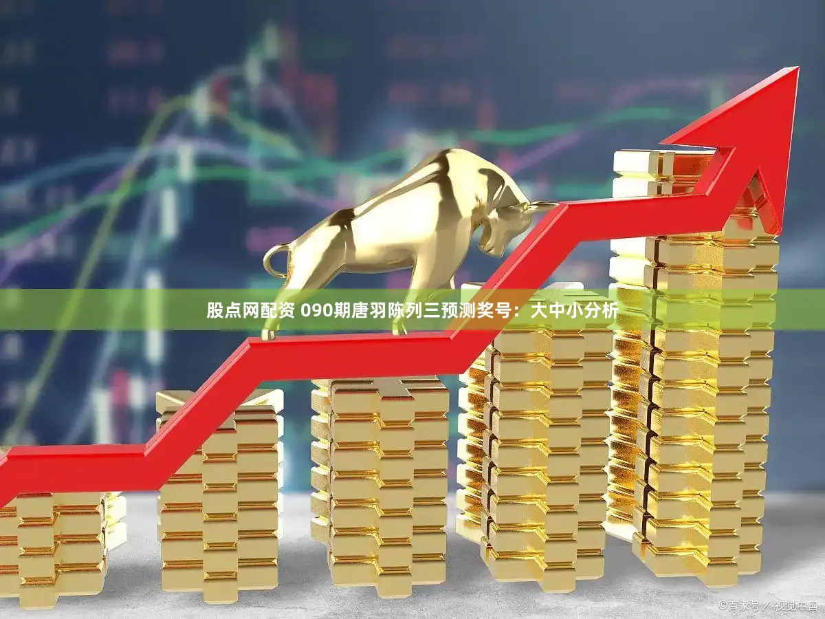 股点网配资 090期唐羽陈列三预测奖号：大中小分析