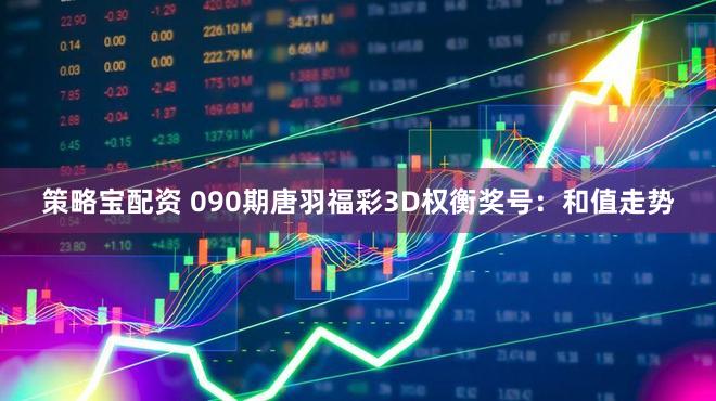策略宝配资 090期唐羽福彩3D权衡奖号：和值走势