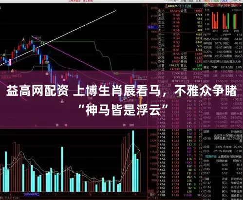 益高网配资 上博生肖展看马，不雅众争睹“神马皆是浮云”