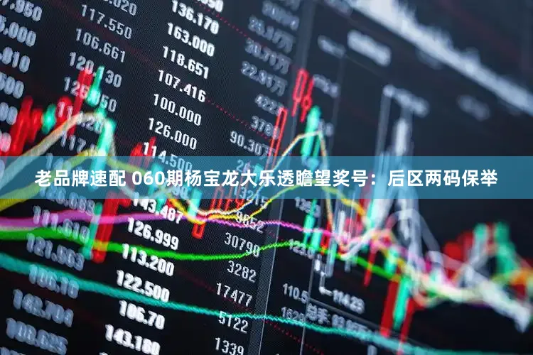老品牌速配 060期杨宝龙大乐透瞻望奖号：后区两码保举